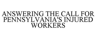 ANSWERING THE CALL FOR PENNSYLVANIA'S INJURED WORKERS