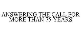 ANSWERING THE CALL FOR MORE THAN 75 YEARS