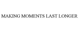 MAKING MOMENTS LAST LONGER