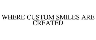 WHERE CUSTOM SMILES ARE CREATED