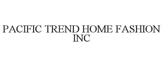 PACIFIC TREND HOME FASHION INC