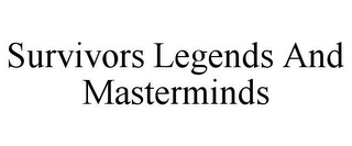 SURVIVORS LEGENDS AND MASTERMINDS