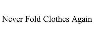 NEVER FOLD CLOTHES AGAIN