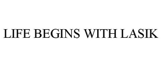 LIFE BEGINS WITH LASIK