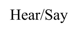HEAR/SAY