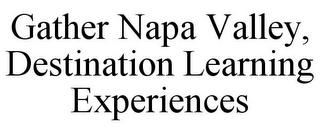 GATHER NAPA VALLEY, DESTINATION LEARNING EXPERIENCES