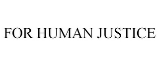 FOR HUMAN JUSTICE