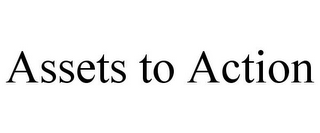 ASSETS TO ACTION
