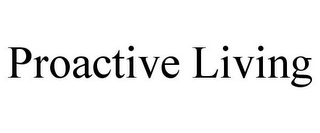 PROACTIVE LIVING