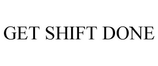 GET SHIFT DONE