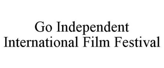 GO INDEPENDENT INTERNATIONAL FILM FESTIVAL