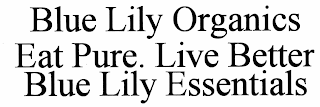 BLUE LILY ORGANICS EAT PURE. LIVE BETTER BLUE LILY ESSENTIALS