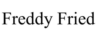 FREDDY FRIED