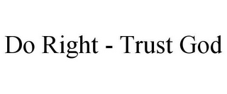 DO RIGHT - TRUST GOD