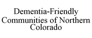 DEMENTIA-FRIENDLY COMMUNITIES OF NORTHERN COLORADO