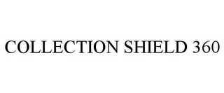 COLLECTION SHIELD 360