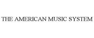 THE AMERICAN MUSIC SYSTEM