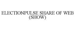 ELECTIONPULSE SHARE OF WEB (SHOW)