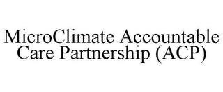 MICROCLIMATE ACCOUNTABLE CARE PARTNERSHIP (ACP)