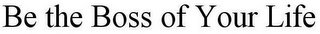 BE THE BOSS OF YOUR LIFE