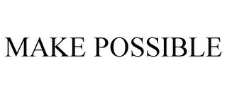 MAKE POSSIBLE