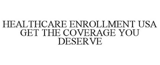 HEALTHCARE ENROLLMENT USA GET THE COVERAGE YOU DESERVE