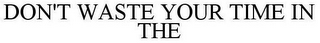 DON'T WASTE YOUR TIME IN THE