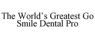 THE WORLD'S GREATEST GO SMILE DENTAL PRO