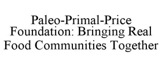 PALEO-PRIMAL-PRICE FOUNDATION: BRINGING REAL FOOD COMMUNITIES TOGETHER