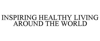 INSPIRING HEALTHY LIVING AROUND THE WORLD