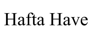 HAFTA HAVE