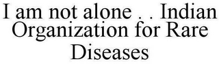 I AM NOT ALONE . . INDIAN ORGANIZATION FOR RARE DISEASES