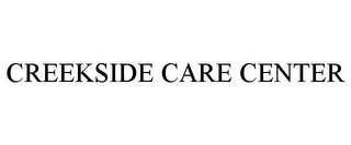 CREEKSIDE CARE CENTER