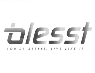 BLESST YOU'RE BLESST, LIVE LIKE IT