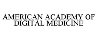 AMERICAN ACADEMY OF DIGITAL MEDICINE