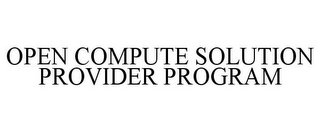 OPEN COMPUTE SOLUTION PROVIDER PROGRAM