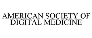 AMERICAN SOCIETY OF DIGITAL MEDICINE