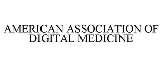 AMERICAN ASSOCIATION OF DIGITAL MEDICINE