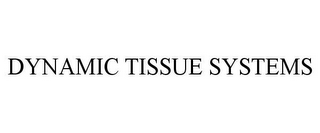 DYNAMIC TISSUE SYSTEMS