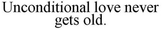 UNCONDITIONAL LOVE NEVER GETS OLD.