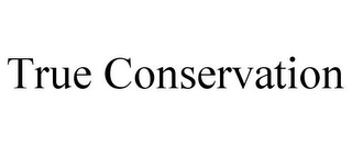 TRUE CONSERVATION