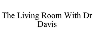 THE LIVING ROOM WITH DR DAVIS