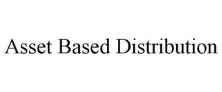 ASSET BASED DISTRIBUTION