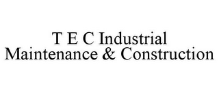 T E C INDUSTRIAL MAINTENANCE & CONSTRUCTION