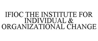 IFIOC THE INSTITUTE FOR INDIVIDUAL & ORGANIZATIONAL CHANGE