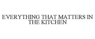EVERYTHING THAT MATTERS IN THE KITCHEN
