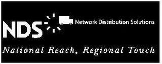 NDS NETWORK DISTRIBUTION SOLUTIONS NATIONAL REACH, REGIONAL TOUCH