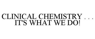 CLINICAL CHEMISTRY . . . IT'S WHAT WE DO!