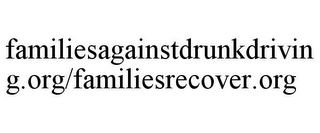FAMILIESAGAINSTDRUNKDRIVING.ORG/FAMILIESRECOVER.ORG