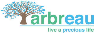 ARBREAU LIVE A PRECIOUS LIFE